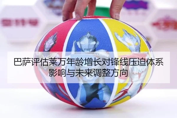 巴萨评估莱万年龄增长对锋线压迫体系影响与未来调整方向