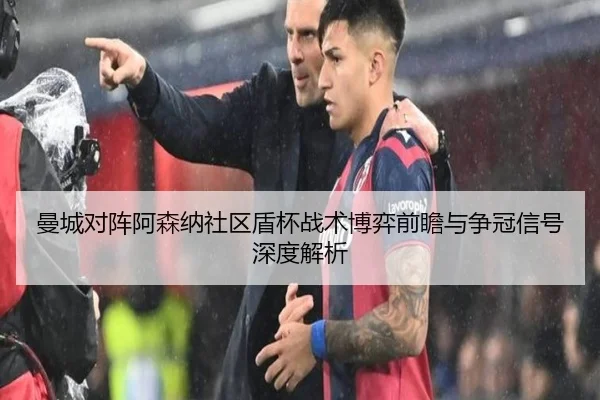 曼城对阵阿森纳社区盾杯战术博弈前瞻与争冠信号深度解析
